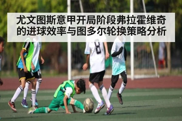 尤文图斯意甲开局阶段弗拉霍维奇的进球效率与图多尔轮换策略分析（NG28）